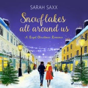 Snowflakes All Around Us. A Royal Christmas Romance, Sarah Saxx