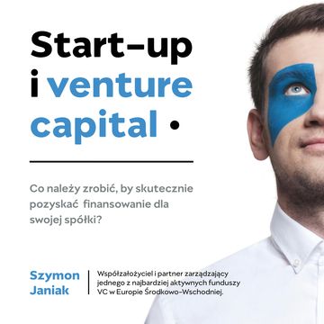 Start-up i venture capital. Co należy zrobić, by skutecznie pozyskać finansowanie dla swojej spółki? audiobook, Szymon Janiak