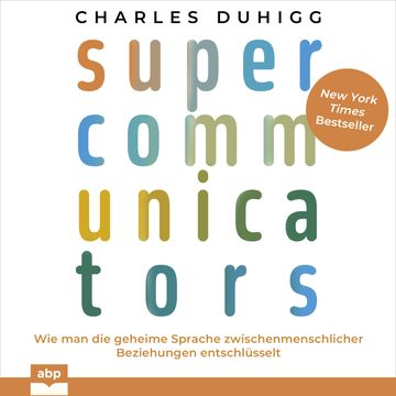 Supercommunicators - Wie man die geheime Sprache zwischenmenschlicher Beziehungen entschlüsselt (Ungekürzt) audiobook, Charles Duhigg