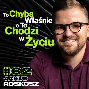 To Chyba Właśnie o To Chodzi w Życiu, Rozwój, Podróże, Marzenia, Biznes - ft. Jakub Roskosz #62 audiobook, Przemek Górczyk