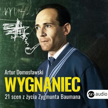 Wygnaniec. 21 scen z życia Zygmunta Baumana audiobook, Artur Domosławski
