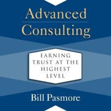 Advanced Consulting - Earning Trust at the Highest Level (Unabridged) audiobook, Bill Pasmore