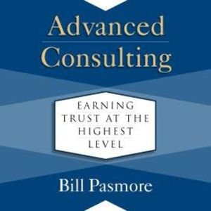 Advanced Consulting - Earning Trust at the Highest Level (Unabridged), Bill Pasmore