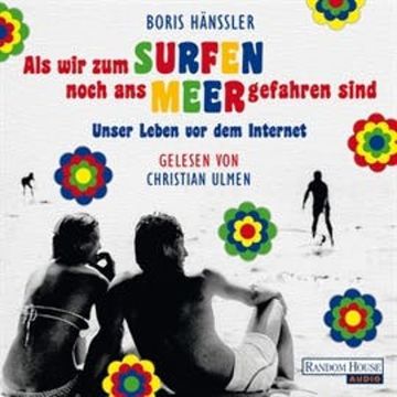 Als wir zum Surfen noch ans Meer gefahren sind: Unser Leben vor dem Internet audiobook, Boris Hänßler