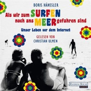 Als wir zum Surfen noch ans Meer gefahren sind: Unser Leben vor dem Internet, Boris Hänßler