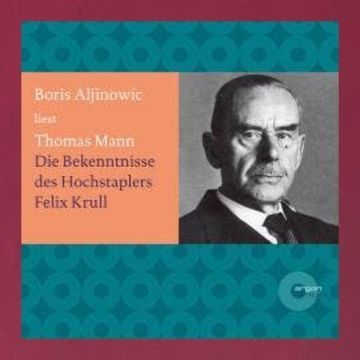 Bekenntnisse des Hochstaplers Felix Krull (Ungekürzte Lesung) audiobook, Thomas Mann