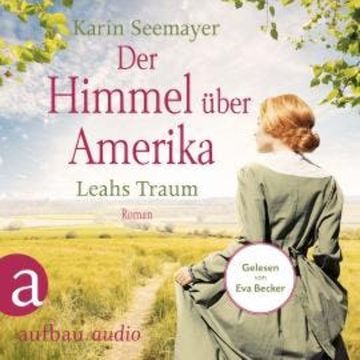 Der Himmel über Amerika - Leahs Traum - Die Amish-Saga, Band 3 (Ungekürzt) audiobook, Karin Seemayer