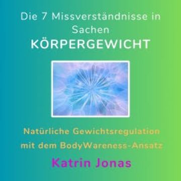 Die 7 Missverständnisse in Sachen KÖRPERGEWICHT audiobook, Katrin Jonas