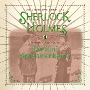 Die fünf Apfelsinenkerne (Sherlock Holmes - Die ultimative Sammlung), Sir Arthur Conan Doyle.