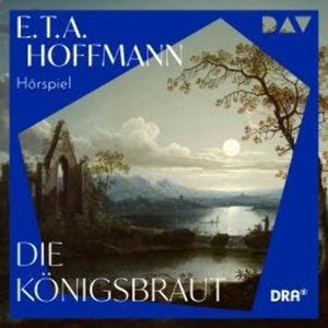 Die Königsbraut (Ungekürzt), E. T. A. Hoffmann