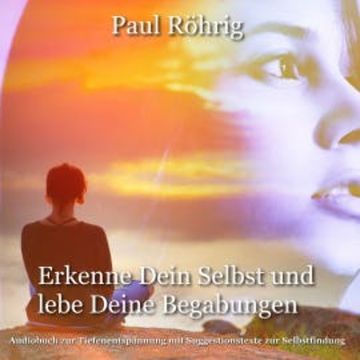 Erkenne Dein Selbst und lebe Deine Begabungen. audiobook, Paul Röhrig