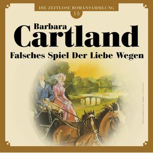Falsches Spiel der Liebe wegen (Die zeitlose Romansammlung von Barbara Cartland 15), Barbara Cartland
