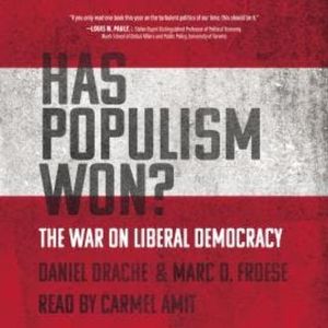 Has Populism Won? - The War on Liberal Democracy (Unabridged), Daniel Drache, Marc D. Froese
