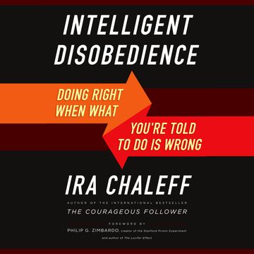 Intelligent Disobedience - Doing Right When What You're Told to Do Is Wrong (Unabridged) audiobook, Ira Chaleff