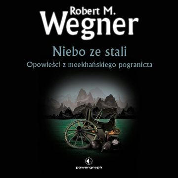 Niebo ze stali. Opowieści z meekhańskiego pogranicza (#3 w serii) audiobook, Robert M. Wegner