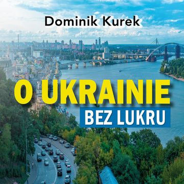 O Ukrainie bez lukru audiobook, Dominik Kurek