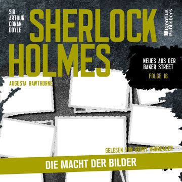 Sherlock Holmes: Die Macht der Bilder (Neues aus der Baker Street, Folge 16) audiobook, Augusta Hawthorne, Sir Arthur Conan Doyle