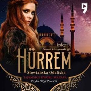 Tajemnice dworu sułtana: Hürrem. Słowiańska odaliska. Księga I, Demet Altinyeleklioglu