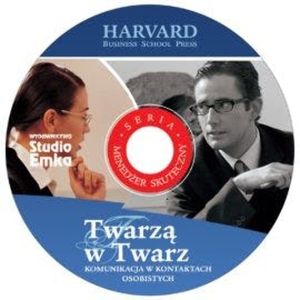 Twarzą w Twarz. Komunikacja w kontaktach osobistych, HARVARD Business School Press