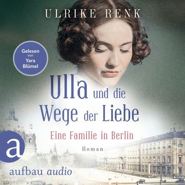 Ulla und die Wege der Liebe - Eine Familie in Berlin - Die große Berlin-Familiensaga, Band 3 (Gekürzt) audiobook, Ulrike Renk