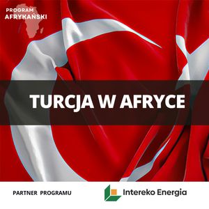 Afrykańska ekspansja Turcji. Cicha ofensywa Ankary | Program Afrykański S2O8, Mateusz Grzeszczuk