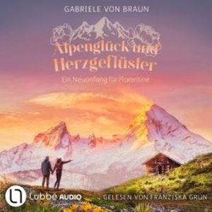 Alpenglück und Herzgeflüster - Ein Neuanfang für Florentine (Ungekürzt), Gabriele von Braun