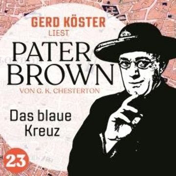 Das blaue Kreuz - Gerd Köster liest Pater Brown, Band 23 (Ungekürzt) audiobook, Gilbert Keith Chesterton