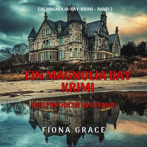 Der Producer in Gefahr (Ein Magnolia-Bay-Krimi – Band 7), Fiona Grace