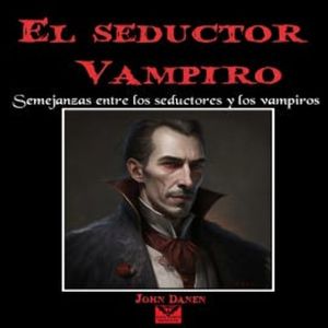 El Seductor Vampiro. Semejanzas Entre los Seductores y los Vampiros, John Danen