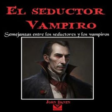 El Seductor Vampiro. Semejanzas Entre los Seductores y los Vampiros audiobook, John Danen