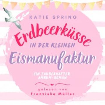 Erdbeerküsse in der kleinen Eismanufaktur audiobook, Katie Spring