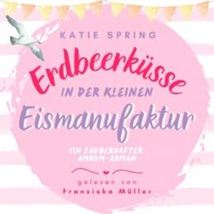 Erdbeerküsse in der kleinen Eismanufaktur, Katie Spring