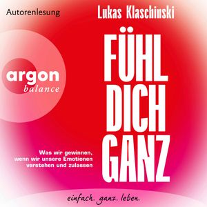 Fühl dich ganz - Was wir gewinnen, wenn wir unsere Emotionen verstehen und zulassen (Ungekürzte Lesung), Lukas Klaschinski
