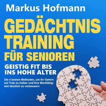 Gedächtnistraining für Senioren - Geistig fit bis ins hohe Alter: Die 4 besten Methoden, um Ihr Gehirn auf Trab zu halten und Ih audiobook, Markus Hofmann