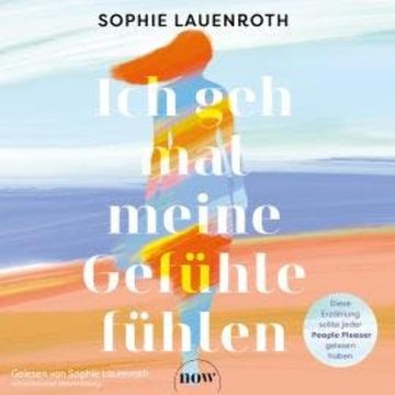 Ich geh mal meine Gefühle fühlen (Ungekürzt) audiobook, Sophie Lauenroth