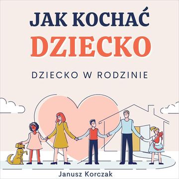 Jak kochać dziecko audiobook, Janusz Korczak