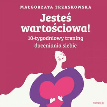 Jesteś wartościowa! 10-tygodniowy trening doceniania siebie. Wydanie II audiobook, Małgorzata Trzaskowska
