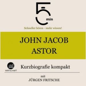 John Jacob Astor: Kurzbiografie kompakt, 5 Minuten