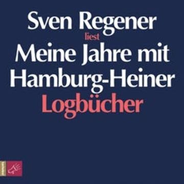 Meine Jahre mit Hamburg-Heiner. Logbücher audiobook, Sven Regener