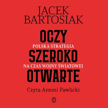 Oczy szeroko otwarte. Polska strategia na czas wojny światowej audiobook, Jacek Bartosiak