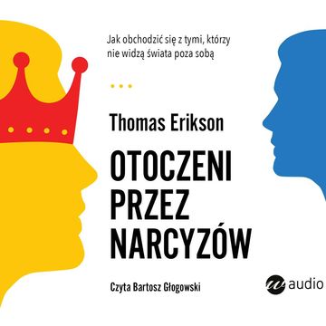 Otoczeni przez narcyzów. Jak obchodzić się z tymi, którzy nie widzą świata poza sobą, Thomas Erikson