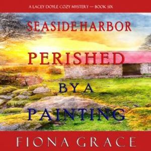 Perished by a Painting (A Lacey Doyle Cozy Mystery—Book 6), Fiona Grace