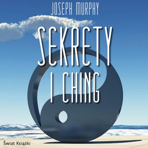 Sekrety I Ching, Joseph Murphy
