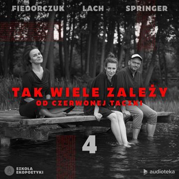 Tak wiele zależy od czerwonej taczki. Odcinek 4. Jeśli nie apokalipsa - to co? audiobook, Dyba Lach, Filip Springer, Julia Fiedorczuk