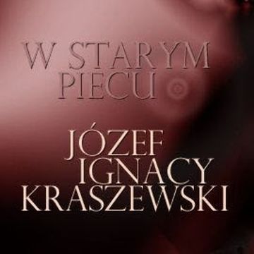 W starym piecu audiobook, Józef Ignacy Kraszewski
