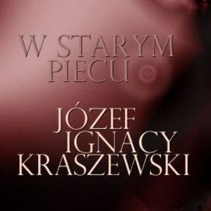 W starym piecu, Józef Ignacy Kraszewski