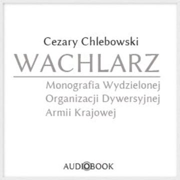 Wachlarz. Monografia Wydzielonej Organizacji Dywersyjnej Armii Krajowej audiobook, Cezary Chlebowski
