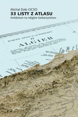 33 listy z Atlasu. Antidotum na religijne barbarzyństwo, Michał Zioło OCSO