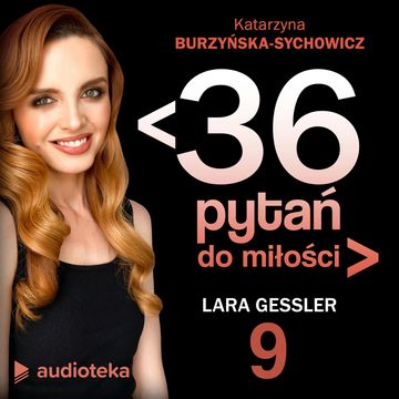 ﹤36 pytań do miłości﹥ Odcinek 9. Lara Gessler audiobook, Katarzyna Burzyńska-Sychowicz