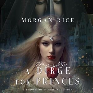 A Dirge for Princes (A Throne for Sisters - Book 4), Morgan Rice